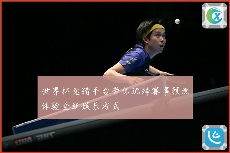 世界杯竞猜平台带你玩转赛事预测体验全新娱乐方式