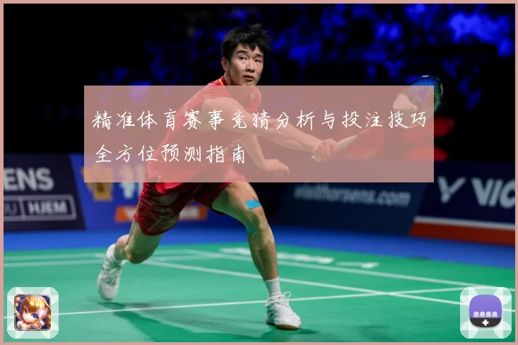 精准体育赛事竞猜分析与投注技巧全方位预测指南
